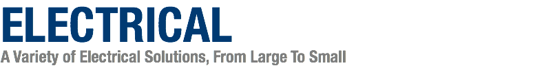ELECTRICAL A Variety of Electrical Solutions, From Large To Small